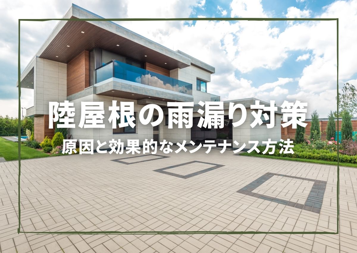 陸屋根の雨漏り対策！原因と効果的なメンテナンス方法とは？