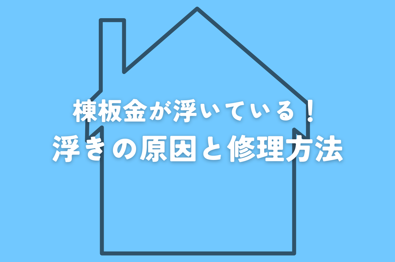 棟板金が浮いている！浮きの原因と修理方法を解説